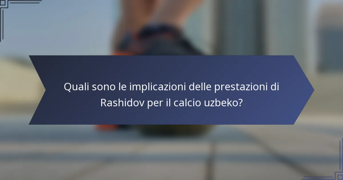 Quali sono le implicazioni delle prestazioni di Rashidov per il calcio uzbeko?