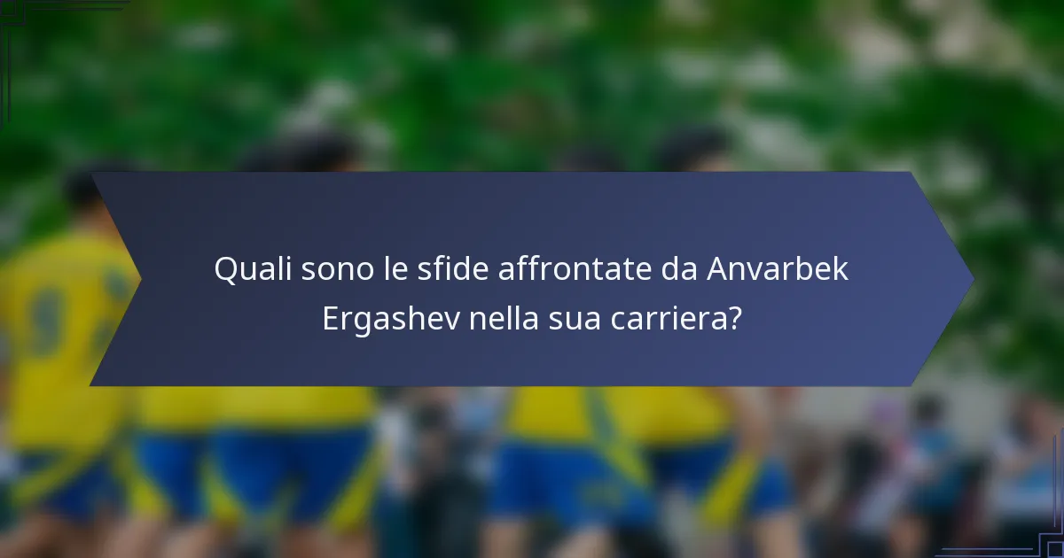 Quali sono le sfide affrontate da Anvarbek Ergashev nella sua carriera?